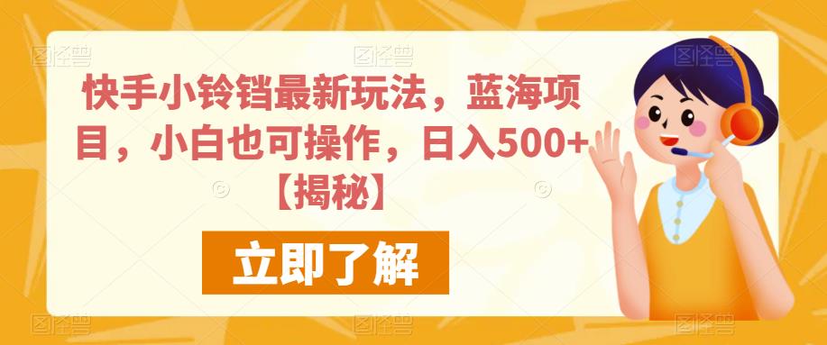 快手小铃铛最新玩法，蓝海项目，小白也可操作，日入500+【揭秘】-第一资源网
