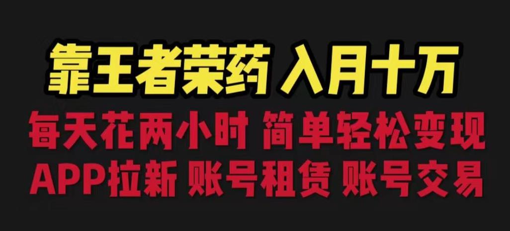 靠王者荣耀，月入十万，每天花两小时。多种变现，拉新、账号租赁，账号交易【揭秘】-第一资源网