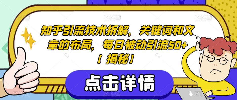 知乎引流技术拆解，关键词和文章的布局，每日被动引流50+【揭秘】-第一资源网