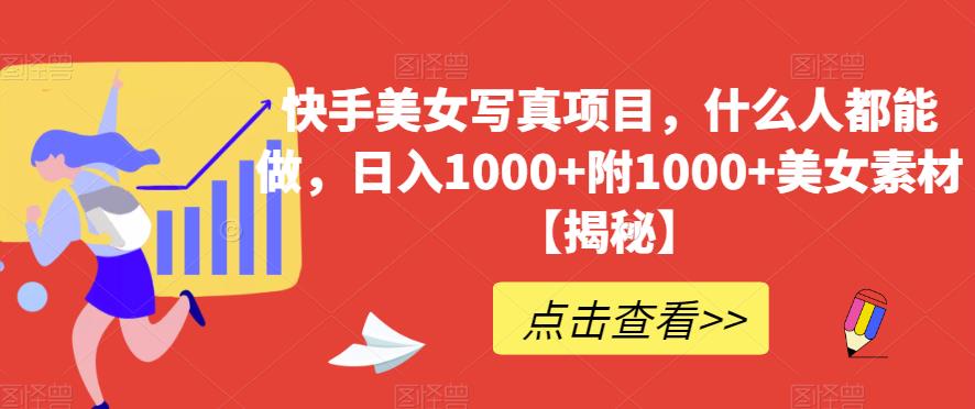 快手美女写真项目，什么人都能做，日入1000+附1000+美女素材【揭秘】-第一资源网
