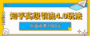外面收费1980知乎高级引流4.0玩法，纯实操课程【揭秘】-第一资源网