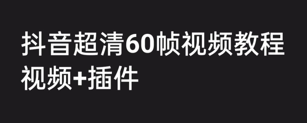 外面收费2300的抖音高清60帧视频教程，保证你能学会如何制作视频（教程+插件）-第一资源网