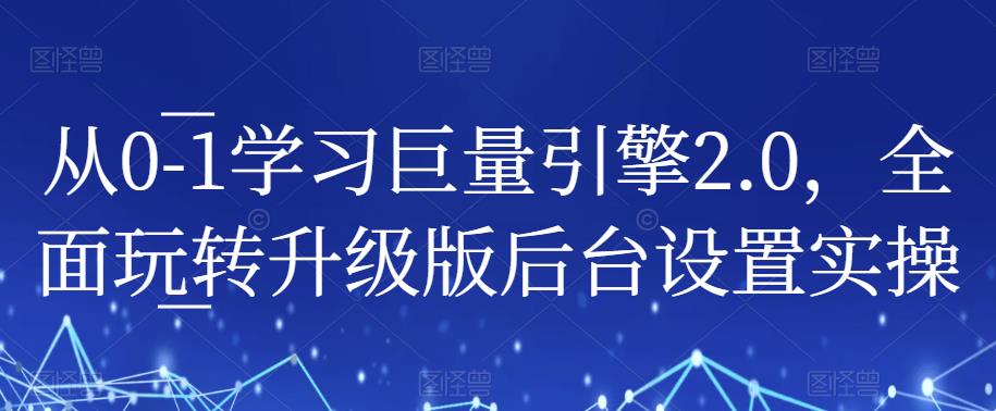 从0-1学习巨量引擎2.0，全面玩转升级版后台设置实操-第一资源网