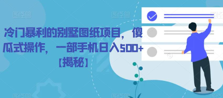 冷门暴利的别墅图纸项目，傻瓜式操作，一部手机日入500+【揭秘】-第一资源网