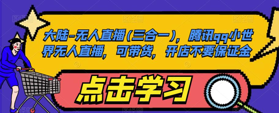 大陆-无人直播(三合一)，腾讯qq小世界无人直播，可带货，开店不要保证金-第一资源网