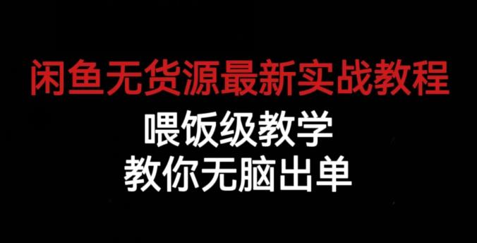 闲鱼无货源最新实战教程，喂饭级教学，教你无脑出单【揭秘】-第一资源网