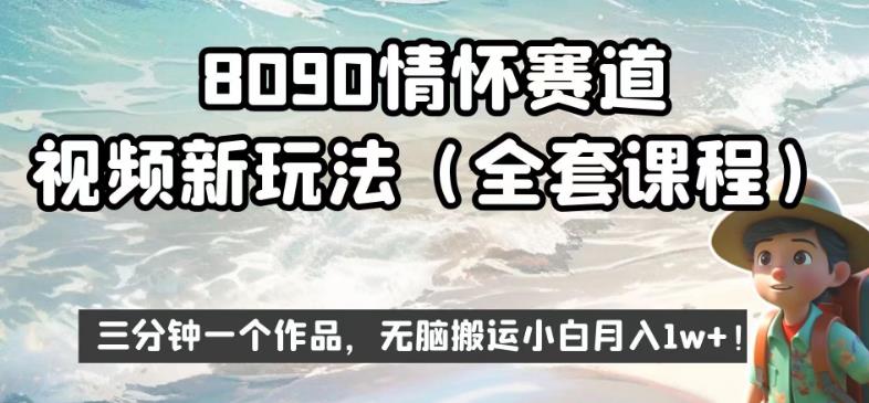8090情怀赛道视频新玩法，三分钟一个作品，无脑搬运小白月入1w+【揭秘】-第一资源网