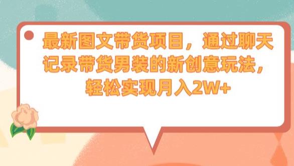 最新图文带货项目，通过聊天记录带货男装的新创意玩法，轻松实现月入2W+【揭秘】-第一资源网