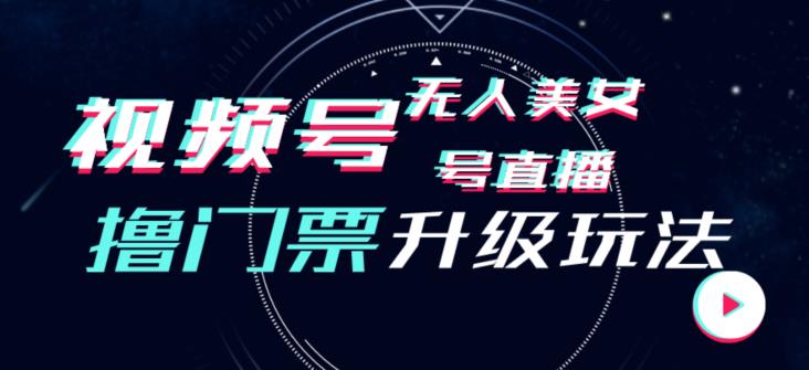 视频号美女无人直播间撸门票搭建升级玩法，日入1000+，后端转化不封号【揭秘】-第一资源网