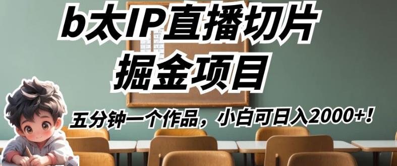 b太IP直播切片掘金项目，五分钟一个作品，小白可日入2000+【揭秘】-第一资源网