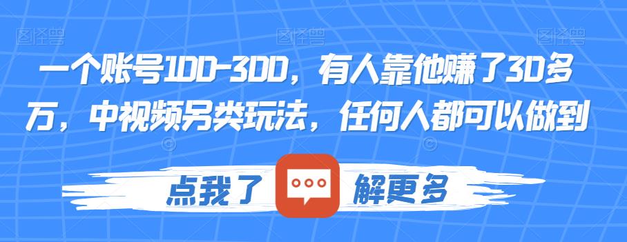 一个账号100-300，有人靠他赚了30多万，中视频另类玩法，任何人都可以做到【揭秘】-第一资源网
