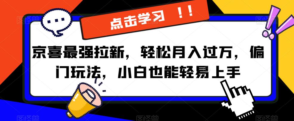 京喜最强拉新，轻松月入过万，偏门玩法，小白也能轻易上手【揭秘】-第一资源网