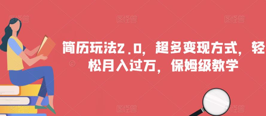 简历玩法2.0，超多变现方式，轻松月入过万，保姆级教学【揭秘】-第一资源网