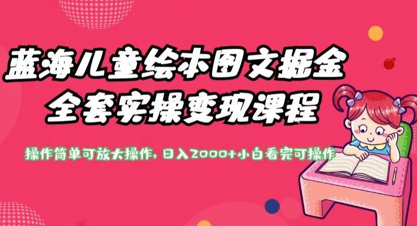 蓝海儿童绘本图文掘金全套实操变现课程，操作简单可放大操作，日入2000+【揭秘】-第一资源网