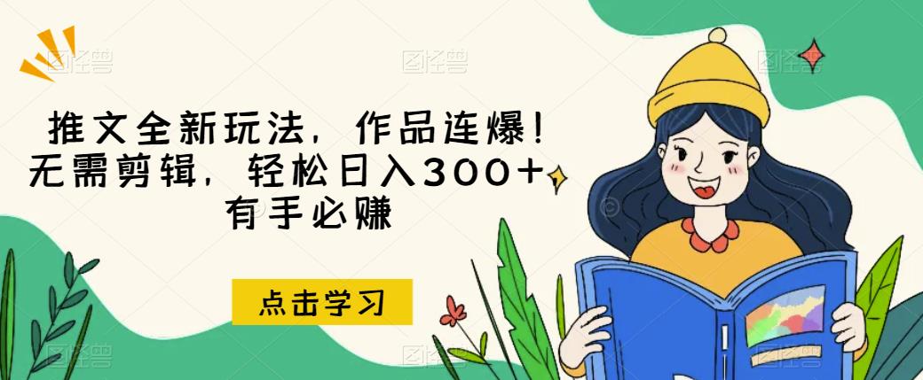 推文全新玩法，作品连爆！无需剪辑，轻松日入300+，有手必赚【揭秘】-第一资源网