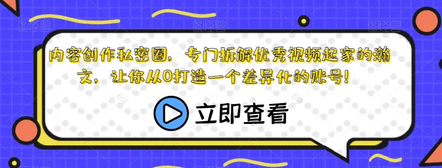 内容创作私密圈，专门拆解优秀视频起家的瀚文，让你从0打造一个差异化的账号！-第一资源网