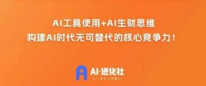 AI进化社·AI商业生财实战课,人人都能上手的AI商业变现课-第一资源网
