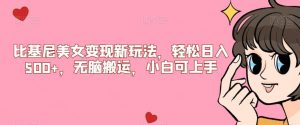 比基尼美女变现新玩法,轻松日入500+,无脑搬运,小白可上手【揭秘】-第一资源网
