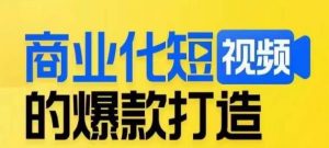商业化短视频的爆款打造课,带你揭秘爆款短视频的底层逻辑-第一资源网