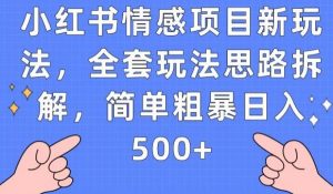 小红书情感项目新玩法，全套玩法思路拆解，简单粗暴日入500+【揭秘】-第一资源网
