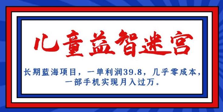 长期蓝海项目，儿童益智迷宫，一单利润39.8，几乎零成本，一部手机实现月入过万-第一资源网