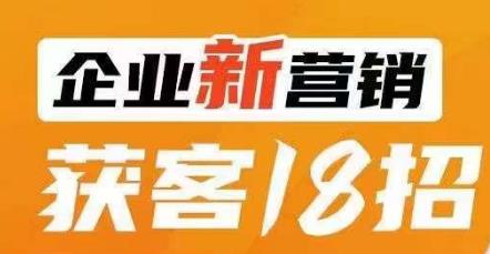 企业新营销获客18招，传统企业转型必学，让您的生意更好做！-第一资源网