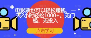 电影票也可以轻松赚钱,一天2小时轻松1000+。无门槛、无投入【揭秘】-第一资源网