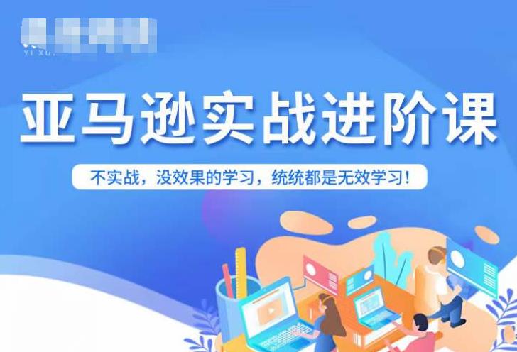 亚马逊FBA运营进阶课，不实战，没效果的学习，统统都是无效学习-第一资源网