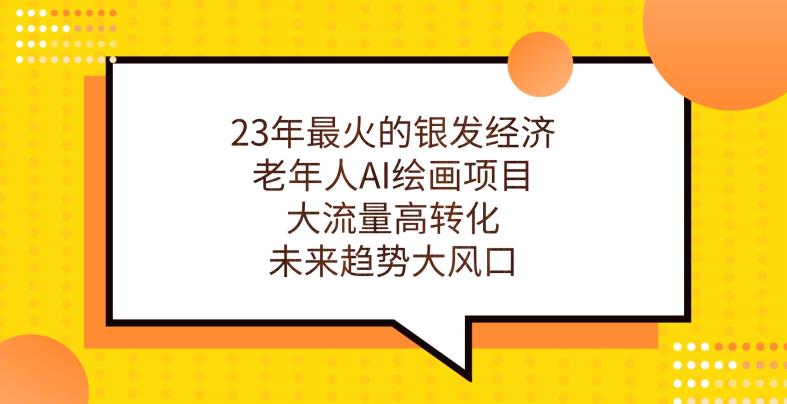 23年最火的银发经济，老年人AI绘画项目，大流量高转化，未来趋势大风口【揭秘】-第一资源网