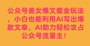 公众号美女爆文掘金玩法,小白也能利用AI写出爆款文章,AI助力轻松攻占公众号流量主【揭秘】-第一资源网