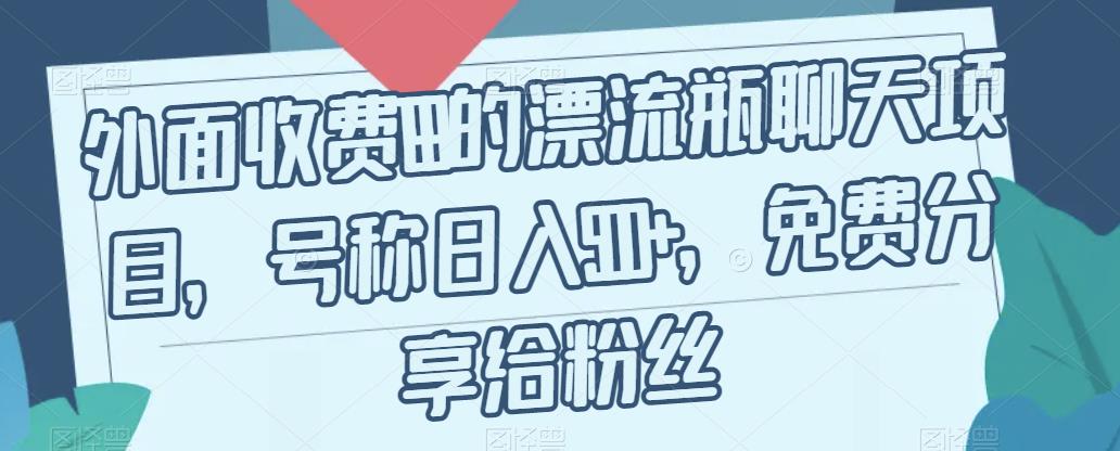 外面收费199的漂流瓶聊天项目，号称日入500+【揭秘】-第一资源网
