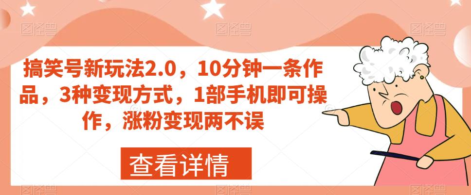 搞笑号新玩法2.0，10分钟一条作品，3种变现方式，1部手机即可操作，涨粉变现两不误-第一资源网
