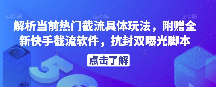 解析当前热门截流具体玩法，附赠全新快手截流软件，抗封双曝光脚本【揭秘】-第一资源网
