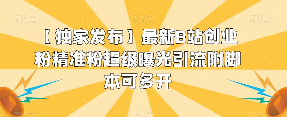 【独家发布】最新B站创业粉精准粉超级曝光引流附脚本可多开【揭秘】-第一资源网