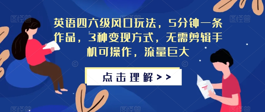 英语四六级风口玩法，5分钟一条作品，3种变现方式，无需剪辑手机可操作，流量巨大【揭秘】-第一资源网