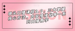 镜头口播课程2.0，三大掌握核心方法，内容情绪化等一系列口播教学-第一资源网