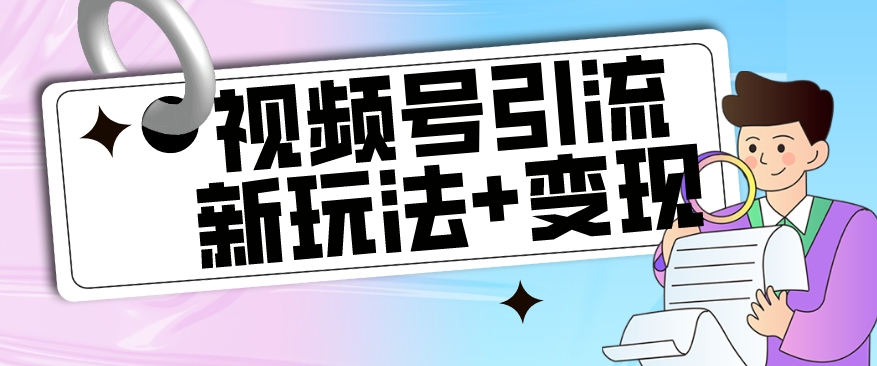 【玩法揭秘】视频号引流新玩法+变现思路，本玩法不限流不封号-第一资源网