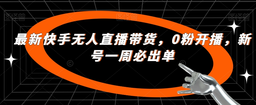 最新快手无人直播带货，0粉开播，新号一周必出单-第一资源网