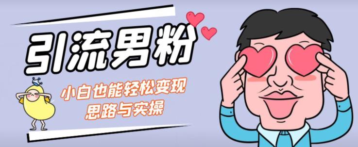 引流男粉+小白也能暴力变现的思路与实操【揭秘】-第一资源网