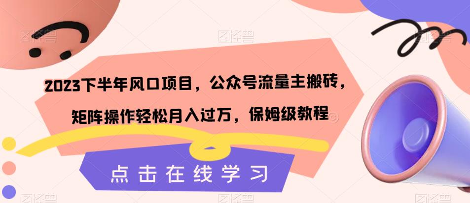 2023下半年风口项目，公众号流量主搬砖，矩阵操作轻松月入过万，保姆级教程-第一资源网