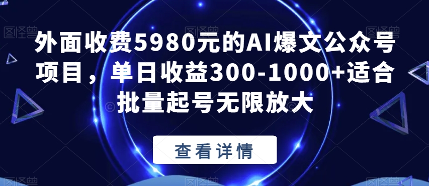 外面收费5980元的AI爆文公众号项目，单日收益300-1000+适合批量起号无限放大【揭秘】-第一资源网