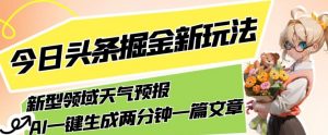 今日头条掘金新玩法,关于新型领域天气预报,AI一键生成两分钟一篇文章,复制粘贴轻松月入5000+-第一资源网