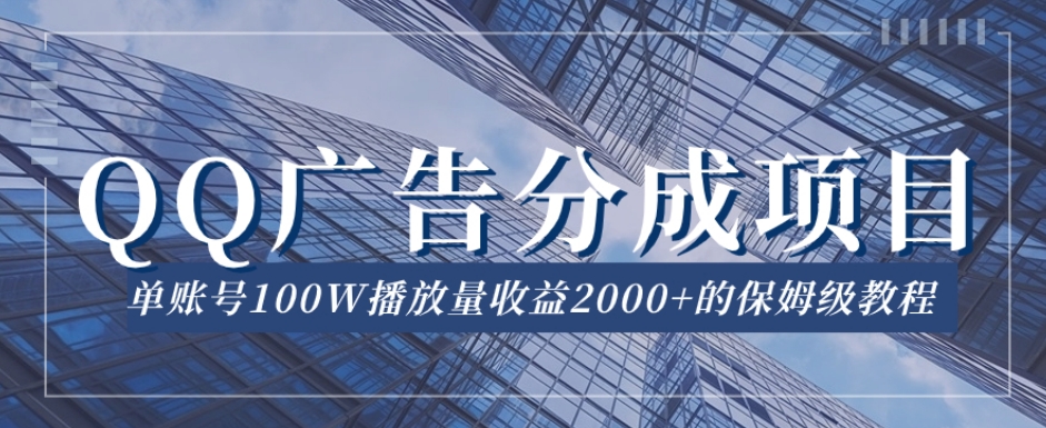 QQ广告分成项目保姆级教程，单账号100W播放量收益2000+【揭秘】-第一资源网