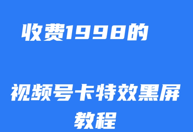 外面收费1998的视频号卡特效黑屏玩法，条条原创，轻松热门【揭秘】-第一资源网