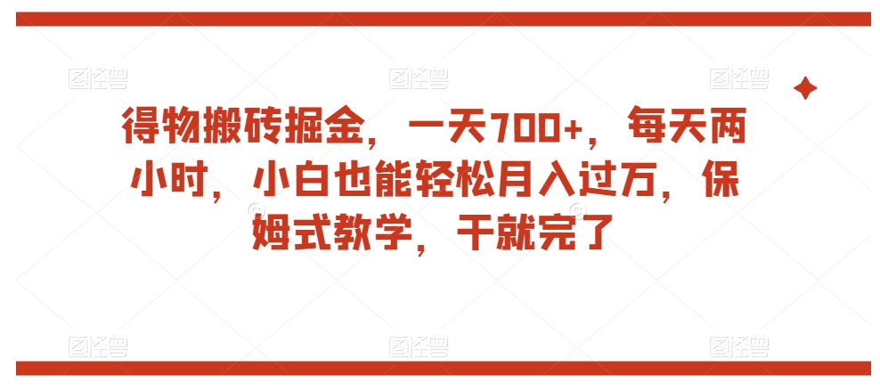 得物搬砖掘金，一天700+，每天两小时，小白也能轻松月入过万，保姆式教学，干就完了-第一资源网