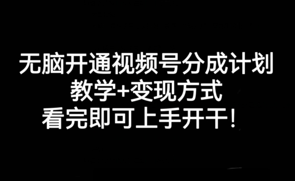 无脑开通视频号分成计划，教学+变现方式，看完即可上手开干!-第一资源网