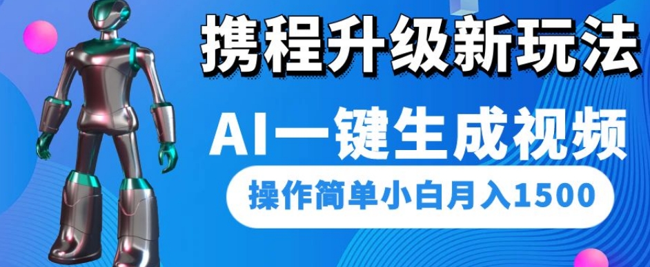携程升级新玩法AI一键生成视频，操作简单小白月入1500-第一资源网