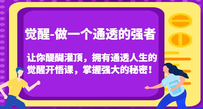 觉醒-做一个通透的强者，让你醍醐灌顶，拥有通透人生的觉醒开悟课，掌握强大的秘密！-第一资源网
