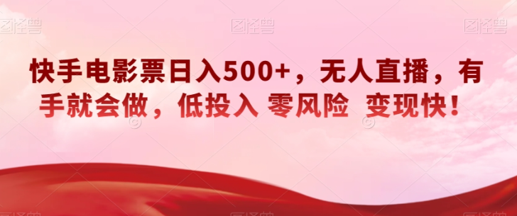 快手电影票日入500+，无人直播，有手就会做，低投入零风险变现快！【揭秘】-第一资源网