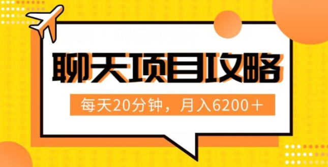 聊天项目最新玩法，每天20分钟，月入6200＋，附详细实操流程解析（六节课）【揭秘】-第一资源网